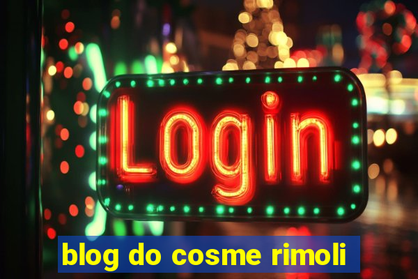 blog do cosme rimoli